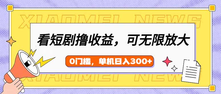 看短剧领收益，可矩阵无限放大，单机日收益300+，新手小白轻松上手_就是爱分享
