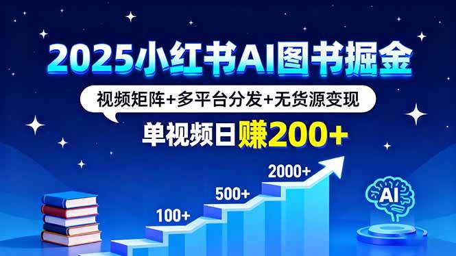 （16011期）2025小红书AI图书掘金，视频矩阵+多平台分发+无货源变现，单视频日赚200+_就是爱分享