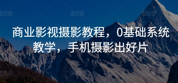 商业影视摄影教程，0基础系统教学，手机摄影出好片_就是爱分享