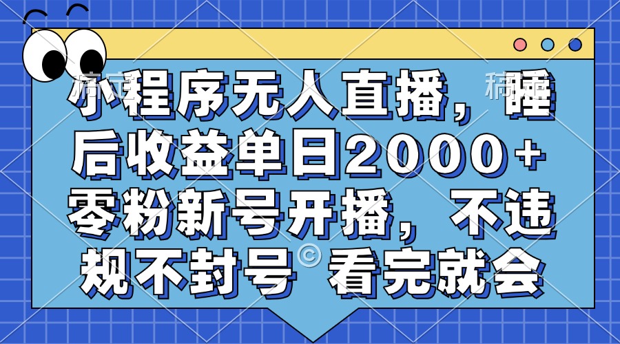 小程序无人直播，睡后收益单日2000+ 零粉新号开播，不违规不封号 看完就会_就是爱分享