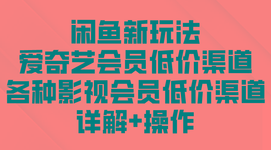 (9950期)闲鱼新玩法，爱奇艺会员低价渠道，各种影视会员低价渠道详解_就是爱分享
