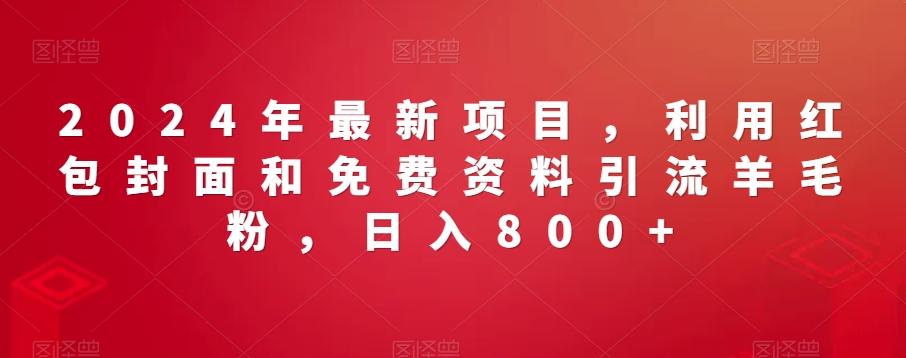 2024年最新项目，利用红包封面和免费资料引流羊毛粉，日入800+_就是爱分享