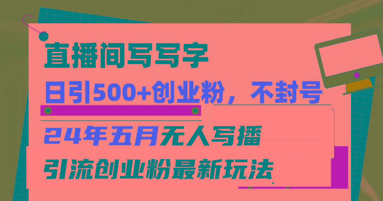 直播间写写字日引300+创业粉，24年五月无人写播引流不封号最新玩法_就是爱分享