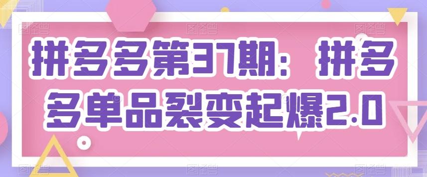 拼多多第37期：拼多多单品裂变起爆2.0_就是爱分享