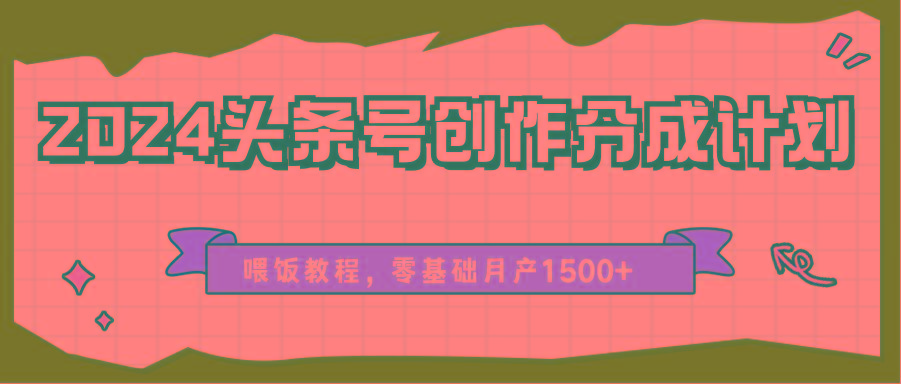 2024头条号创作分成计划、喂饭教程，零基础月产1500+_就是爱分享