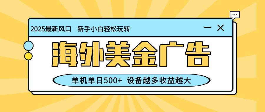 （16454期）最新蓝海项目，海外美金广告，单机单日500+，可矩阵放大，设备越多收益…_就是爱分享