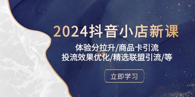 2024抖音小店新课，体验分拉升/商品卡引流/投流效果优化/精选联盟引流/等_就是爱分享