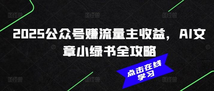 2025公众号赚流量主收益，AI文章小绿书全攻略_就是爱分享