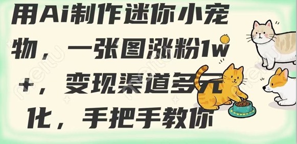 用AI制作迷你小宠物，一张图涨粉1w+，变现渠道多元化，手把手教你_就是爱分享