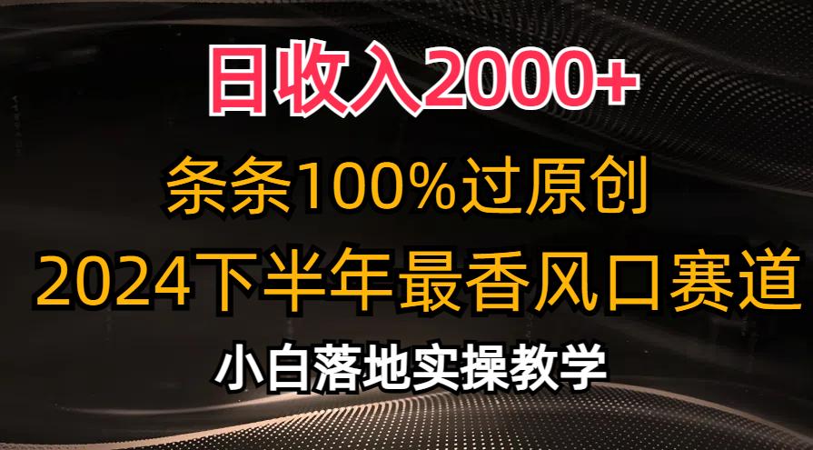 日收入2000+，条条100%过原创，2024下半年最香风口赛道，小白轻松上手_就是爱分享