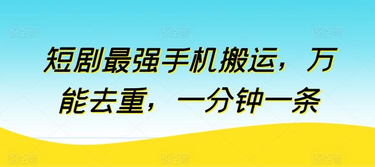 短剧最强手机搬运，万能去重，一分钟一条_就是爱分享