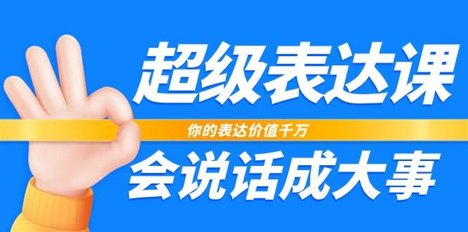 超级表达课，你的表达价值千万，会说话成大事(37节完整版)_就是爱分享