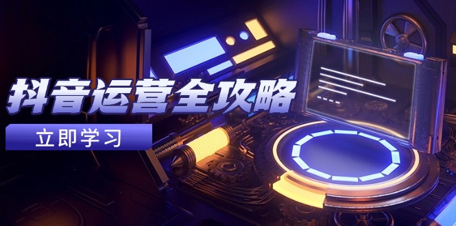 抖音运营全攻略，账号包装养号技巧，情感增粉视频搬运，实现快速变现_就是爱分享