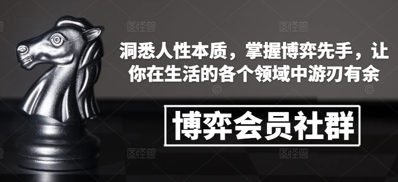 博弈会员社群，洞悉人性本质，掌握博弈先手，让你在生活的各个领域中游刃有余_就是爱分享
