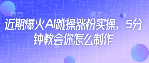 近期爆火AI跳操涨粉实操，5分钟教会你怎么制作_就是爱分享