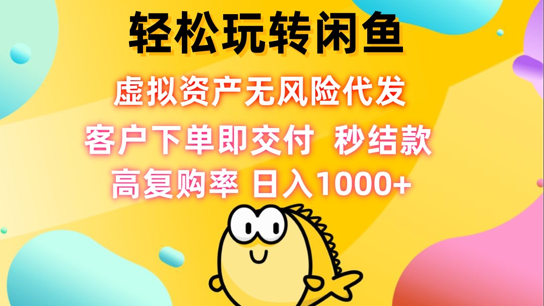 轻松玩转闲鱼 虚拟资产无风险代发 客户下单即交付 秒结款 高复购率 日…_就是爱分享