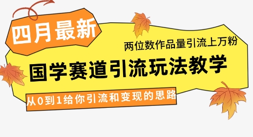 4月最新，国学赛道引流玩法教学，两位数作品量引流上万粉，从0到1给你引流和变现的思路_就是爱分享