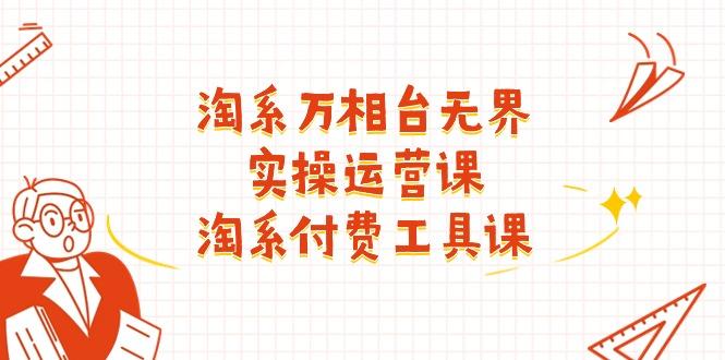 淘系-万相台无界实操运营课：淘系 付费工具课(40节课_就是爱分享