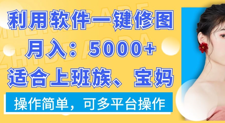 利用软件一键修图月入5000+，适合上班族、宝妈，操作简单，可多平台操作【揭秘】_就是爱分享