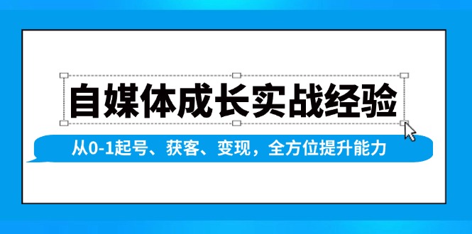 自媒体成长实战经验，从0-1起号、获客、变现，全方位提升能力_就是爱分享