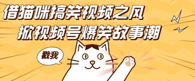 借猫咪搞笑视频之风，掀视频号爆笑故事潮，轻松日入四位数，无门槛快速入门!_就是爱分享