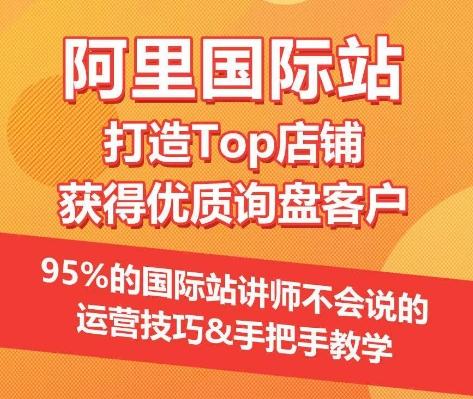 【阿里国际站】打造Top店铺&获得优质询盘客户，​95%的国际站讲师不会说的运营技巧_就是爱分享