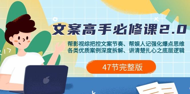 (9572期)影视 综纪-文案高手必修课2.0：文案课/案例课/认知课/题材课/变现课/加餐课_就是爱分享