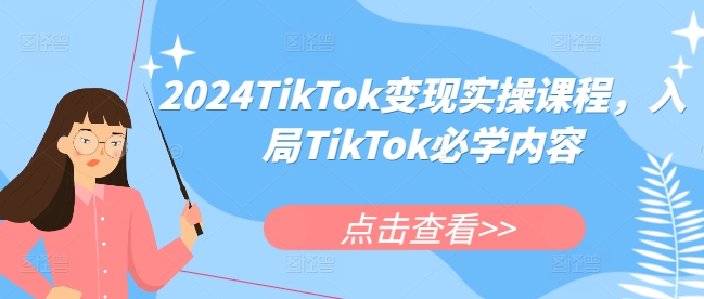 2024TikTok变现实操课程，入局TikTok必学内容_就是爱分享