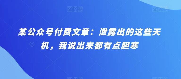某公众号付费文章：泄露出的这些天机，我说出来都有点胆寒_就是爱分享