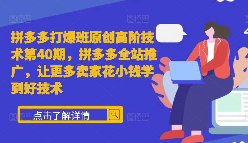 拼多多打爆班原创高阶技术第40期，拼多多全站推广，让更多卖家花小钱学到好技术_就是爱分享