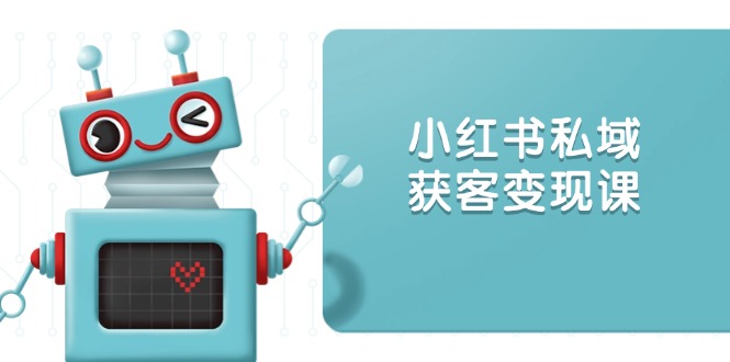 小红书私域获客变现：账号设置/内容创作/规则解读/投放策略/获客技巧等_就是爱分享