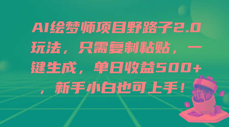 (9876期)AI绘梦师项目野路子2.0玩法，只需复制粘贴，一键生成，单日收益500+，新…_就是爱分享