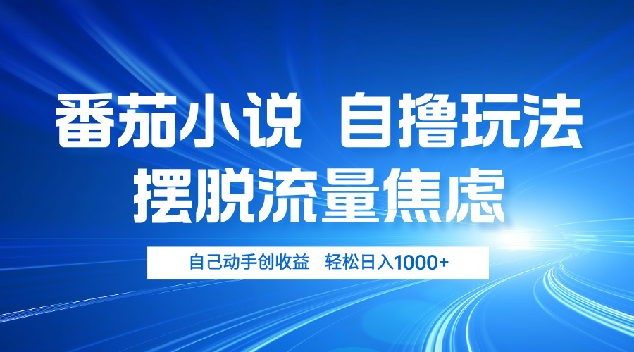 番茄小说自撸玩法 摆脱流量焦虑 日入1000+_就是爱分享