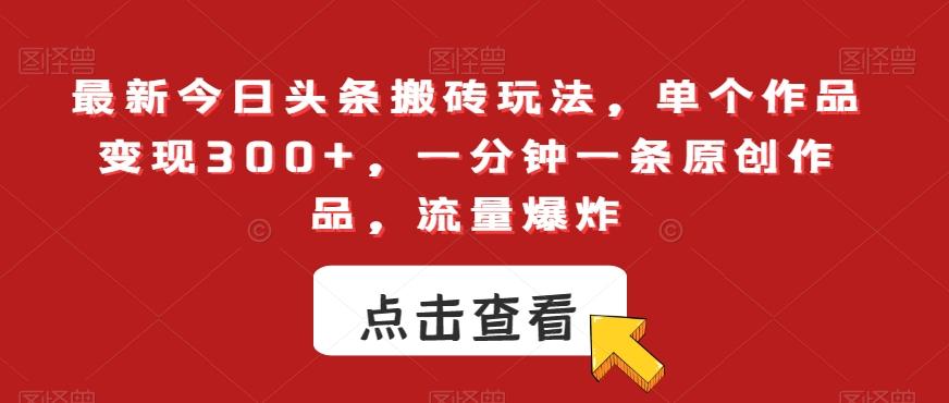 最新今日头条搬砖玩法，单个作品变现300+，一分钟一条原创作品，流量爆炸【揭秘】_就是爱分享