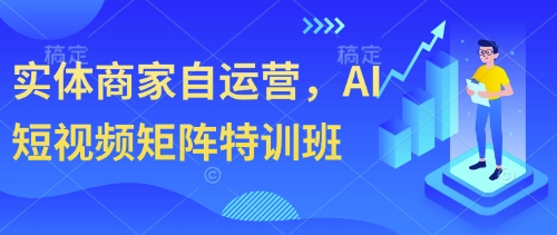 实体商家自运营，AI短视频矩阵特训班_就是爱分享