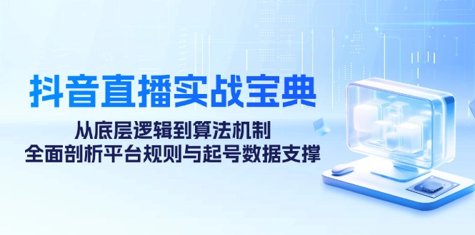 抖音直播实战宝典：从底层逻辑到算法机制，全面剖析平台规则与起号数据支撑_就是爱分享