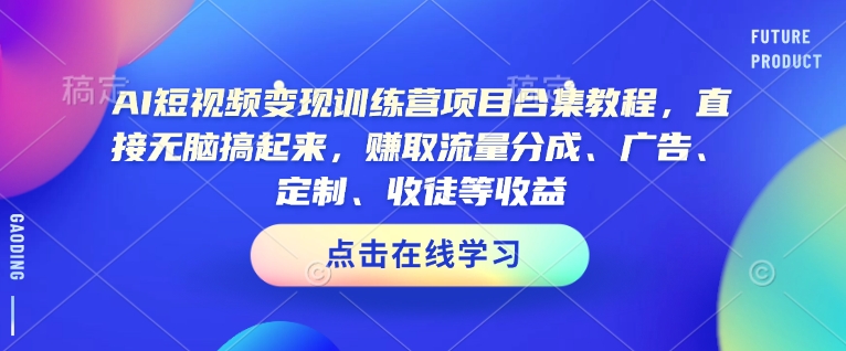 AI短视频变现训练营项目合集教程，直接无脑搞起来，赚取流量分成、广告、定制、收徒等收益(0302更新)_就是爱分享