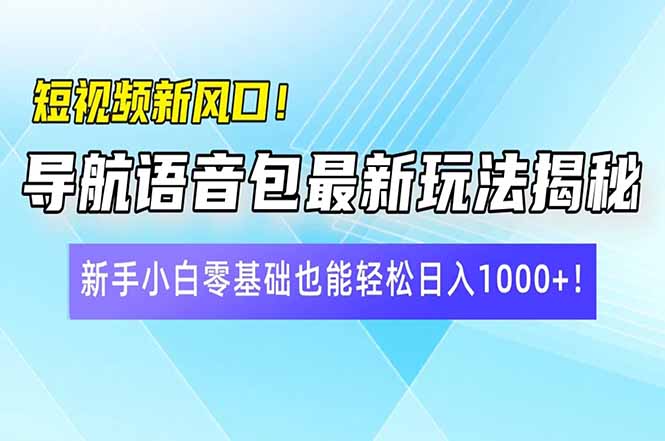 短视频新风口！导航语音包最新玩法揭秘，新手小白零基础也能轻松日入10…_就是爱分享