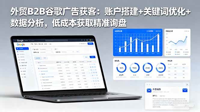 （16389期）外贸B2B谷歌广告获客：账户搭建+关键词优化+数据分析，低成本获取精准询盘_就是爱分享