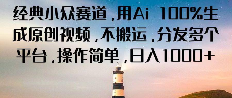 经典小众赛道，用Ai 100%生成原创视频，不搬运，分发多个平台，操作简单，日入1000+_就是爱分享
