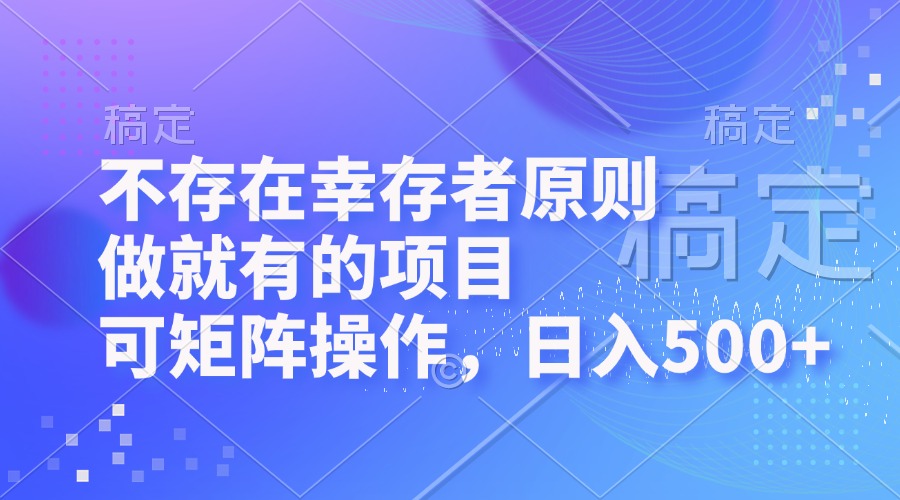 不存在幸存者原则，做就有的项目，可矩阵操作，日入500+_就是爱分享