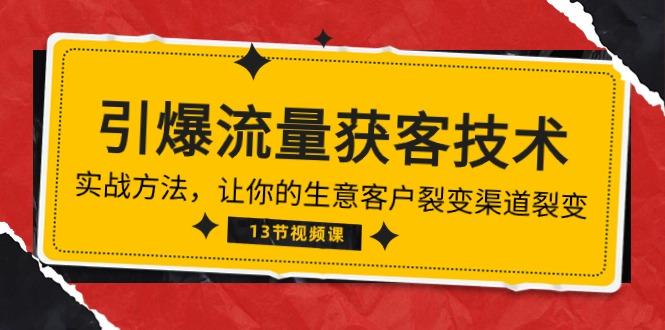 《引爆流量 获客技术》实战方法，让你的生意客户裂变渠道裂变(13节_就是爱分享