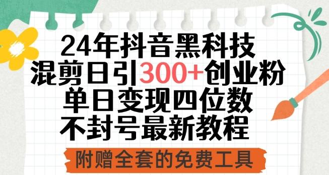 24年抖音黑科技混剪日引300+创业粉，单日变现四位数不封号最新教程【揭秘】_就是爱分享