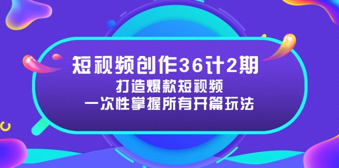 短视频创作36计2期：打造爆款短视频所需的各类开篇技巧，提升视频吸引力_就是爱分享