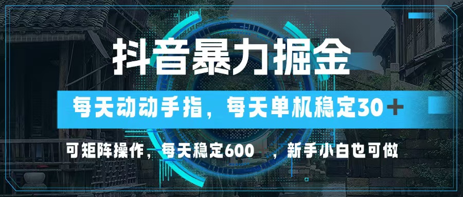 抖音暴力掘金，动动手指就可以，单机30+，可矩阵操作，每天稳定600+，..._就是爱分享