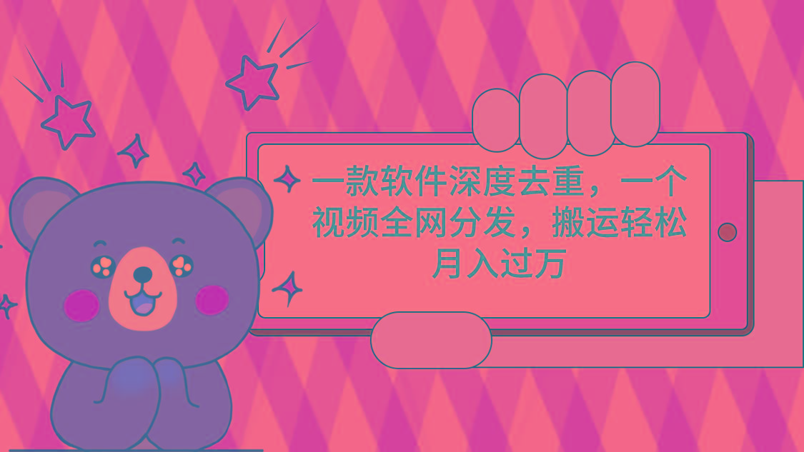 一款软件深度去重，一个视频全网分发，搬运轻松月入过万_就是爱分享