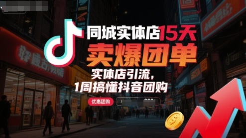 同城实体店15天卖爆团单，实体店引流，1周搞懂抖音团购_就是爱分享