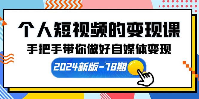 (10079期)个人短视频的变现课【2024新版-78期】手把手带你做好自媒体变现(61节课)_就是爱分享