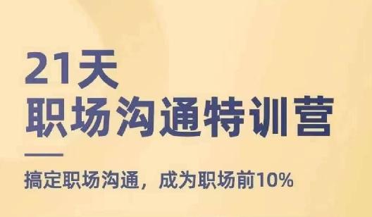 21天职场沟通特训营，搞定职场沟通，成为职场前10%_就是爱分享