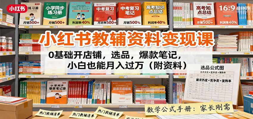 小红书教辅资料变现课：0基础开店铺，选品，爆款笔记，小白也能月入过万（附资料）_就是爱分享